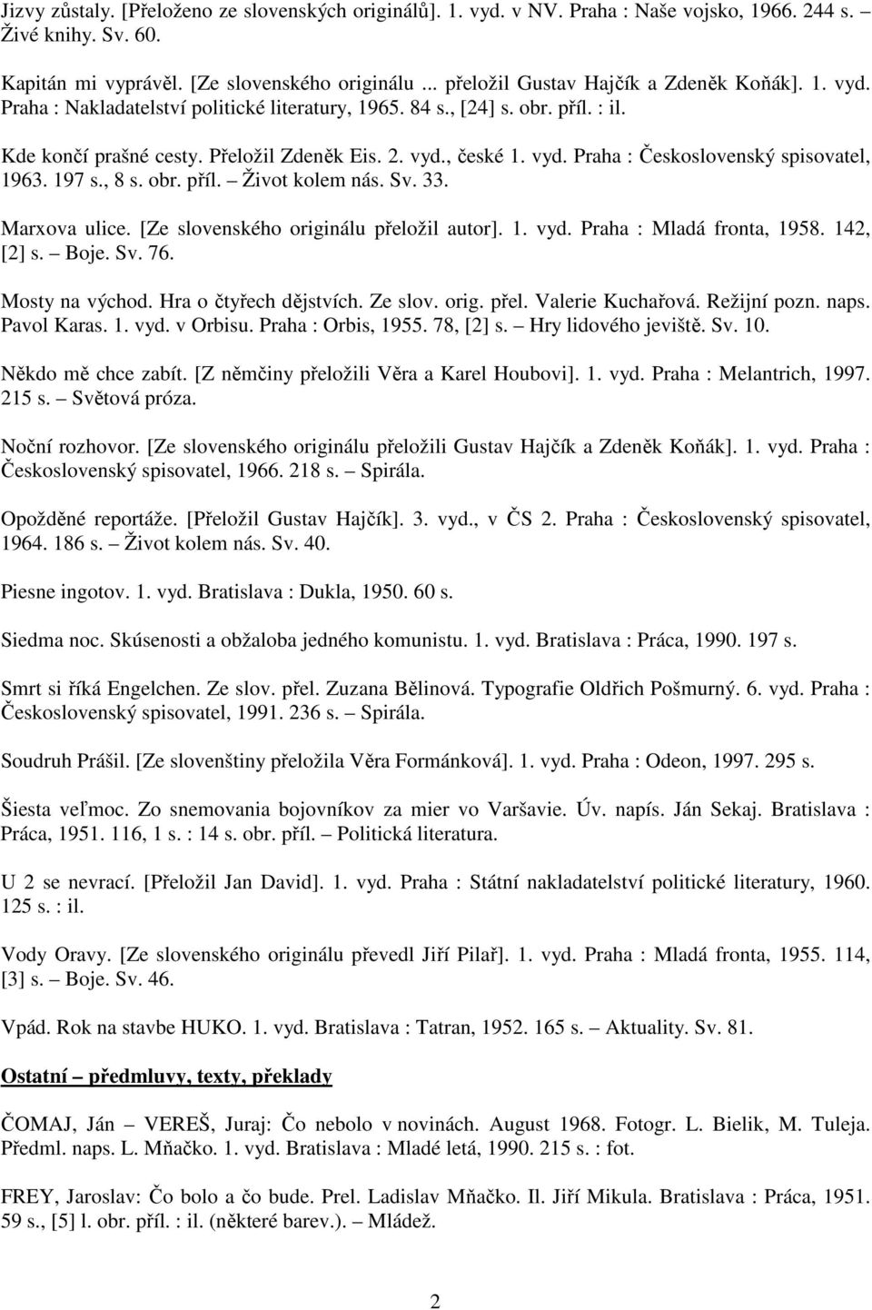 vyd. Praha : Československý spisovatel, 1963. 197 s., 8 s. obr. příl. Život kolem nás. Sv. 33. Marxova ulice. [Ze slovenského originálu přeložil autor]. 1. vyd. Praha : Mladá fronta, 1958. 142, [2] s.