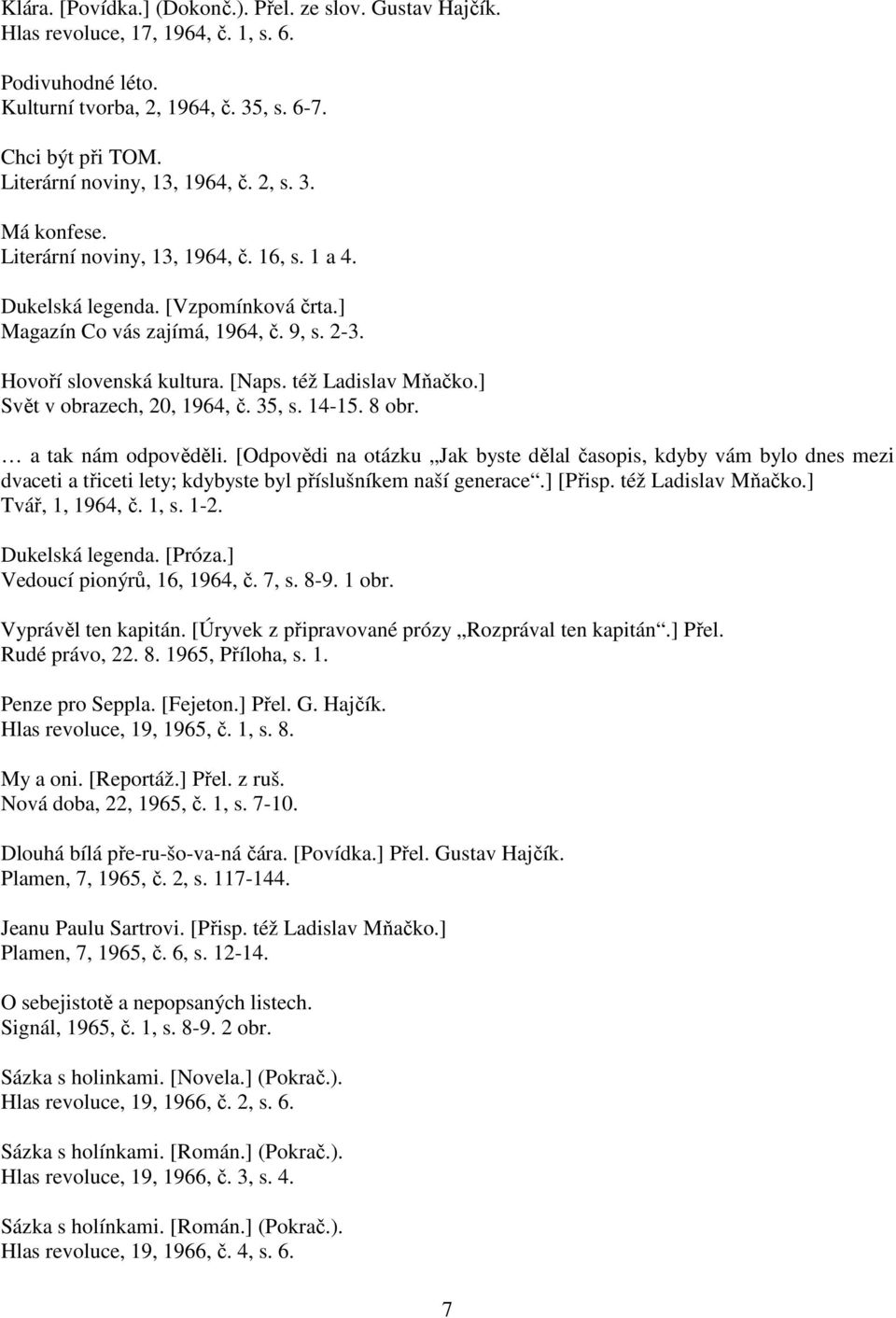 Hovoří slovenská kultura. [Naps. též Ladislav Mňačko.] Svět v obrazech, 20, 1964, č. 35, s. 14-15. 8 obr. a tak nám odpověděli.