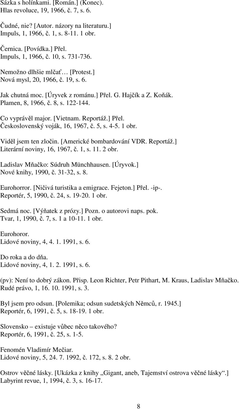 Co vyprávěl major. [Vietnam. Reportáž.] Přel. Československý voják, 16, 1967, č. 5, s. 4-5. 1 obr. Viděl jsem ten zločin. [Americké bombardování VDR. Reportáž.] Literární noviny, 16, 1967, č. 1, s.