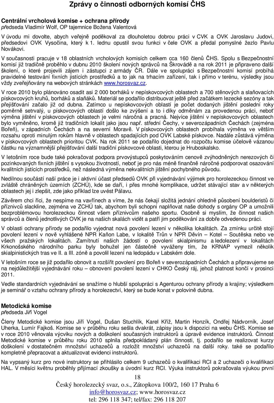 V sou asnosti pracuje v 18 oblastních vrcholových komisích celkem cca 160 len HS.