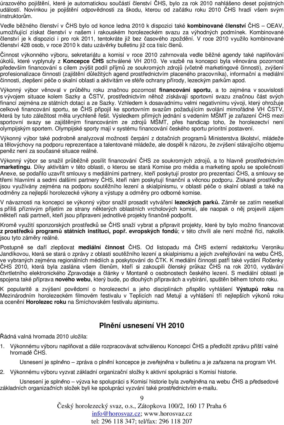 Vedle b žného lenství v HS bylo od konce ledna 2010 k dispozici také kombinované lenství HS OEAV, umož ující získat lenství v našem i rakouském horolezeckém svazu za výhodných podmínek.