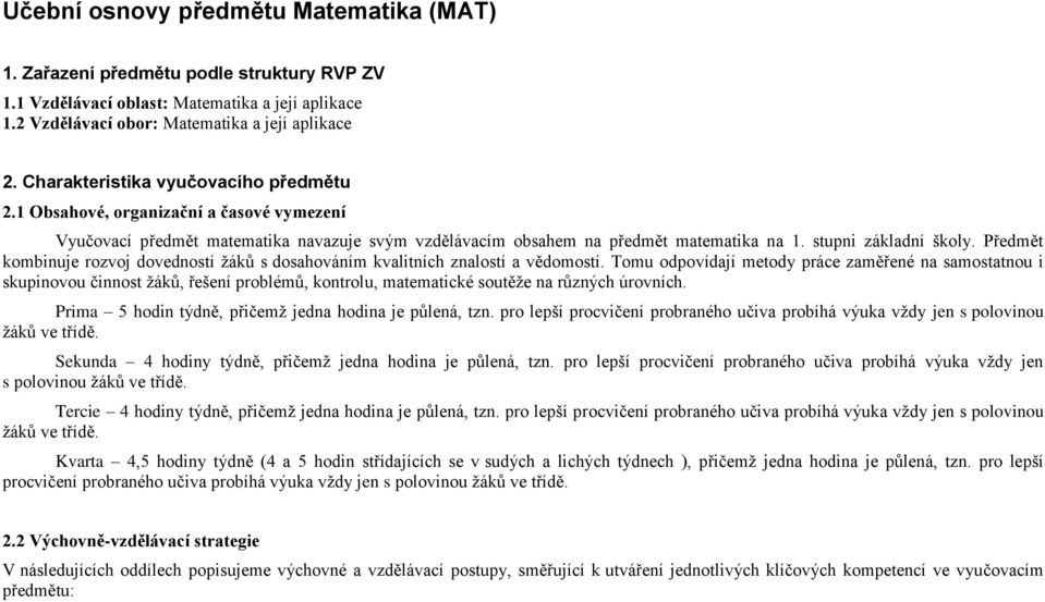 Předmět kombinuje rozvoj dovedností žáků s dosahováním kvalitních znalostí a vědomostí.