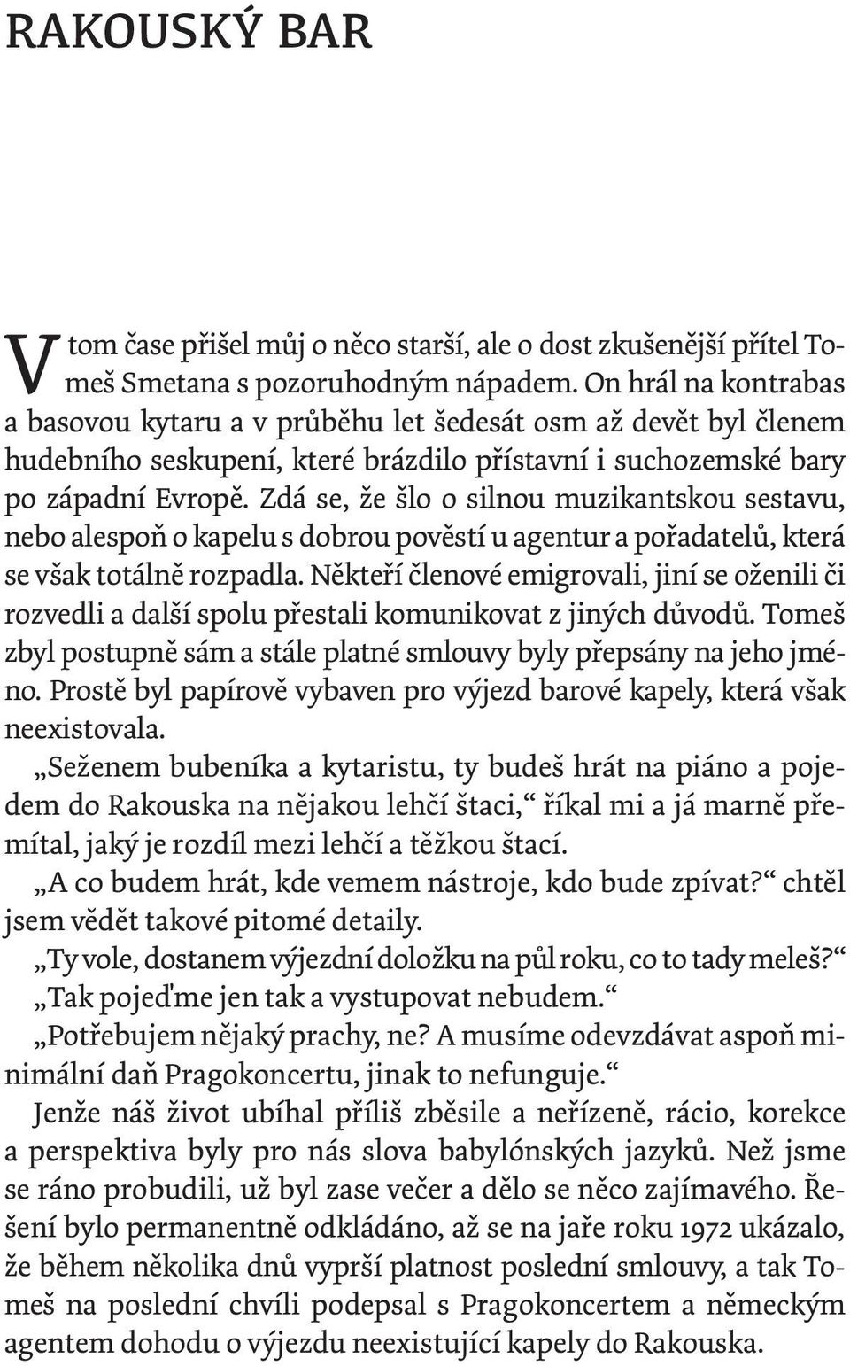 Zdá se, že šlo o silnou muzikantskou sestavu, nebo alespoň o kapelu s dobrou pověstí u agentur a pořadatelů, která se však totálně rozpadla.