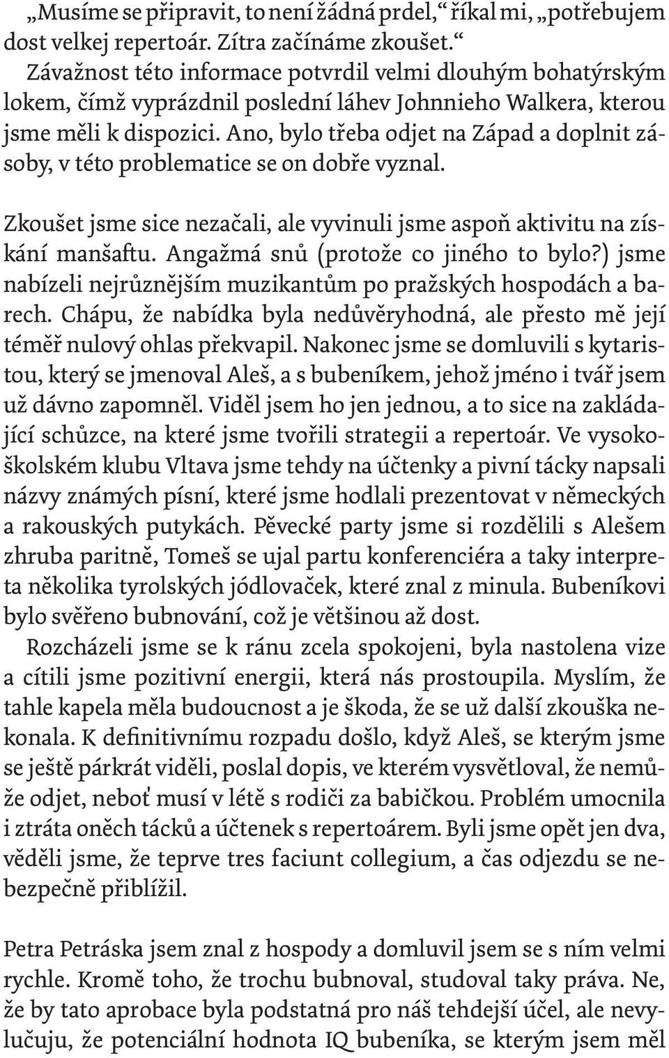 Ano, bylo třeba odjet na Západ a doplnit zásoby, v této problematice se on dobře vyznal. Zkoušet jsme sice nezačali, ale vyvinuli jsme aspoň aktivitu na získání manšaftu.