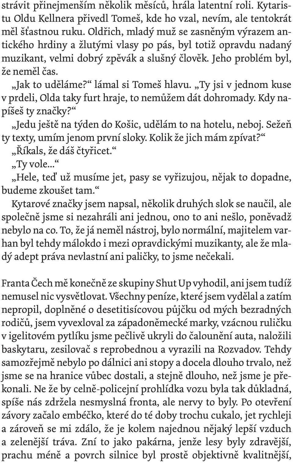 lámal si Tomeš hlavu. Ty jsi v jednom kuse v prdeli, Olda taky furt hraje, to nemůžem dát dohromady. Kdy napíšeš ty značky? Jedu ještě na týden do Košic, udělám to na hotelu, neboj.