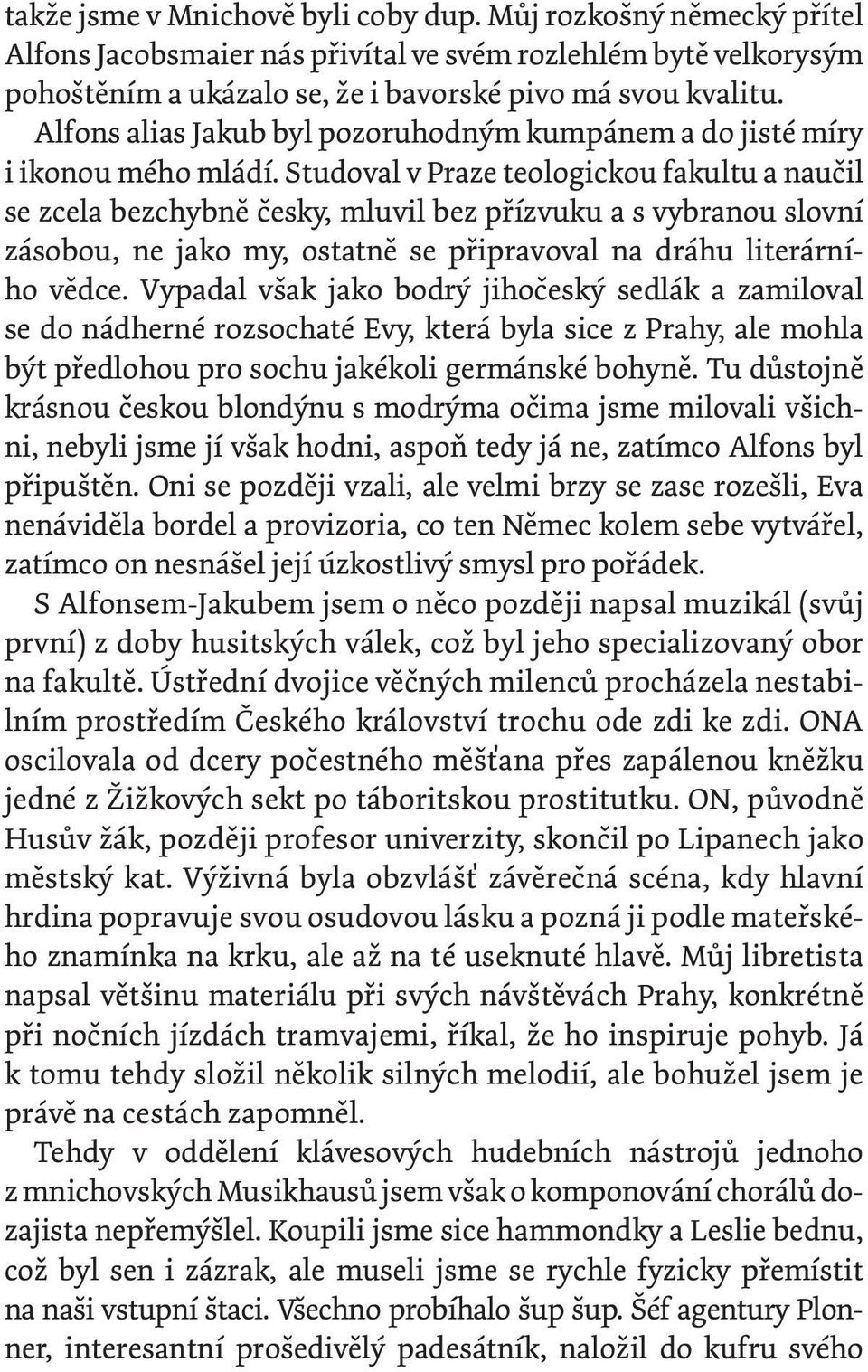 Studoval v Praze teologickou fakultu a naučil se zcela bezchybně česky, mluvil bez přízvuku a s vybranou slovní zásobou, ne jako my, ostatně se připravoval na dráhu literárního vědce.