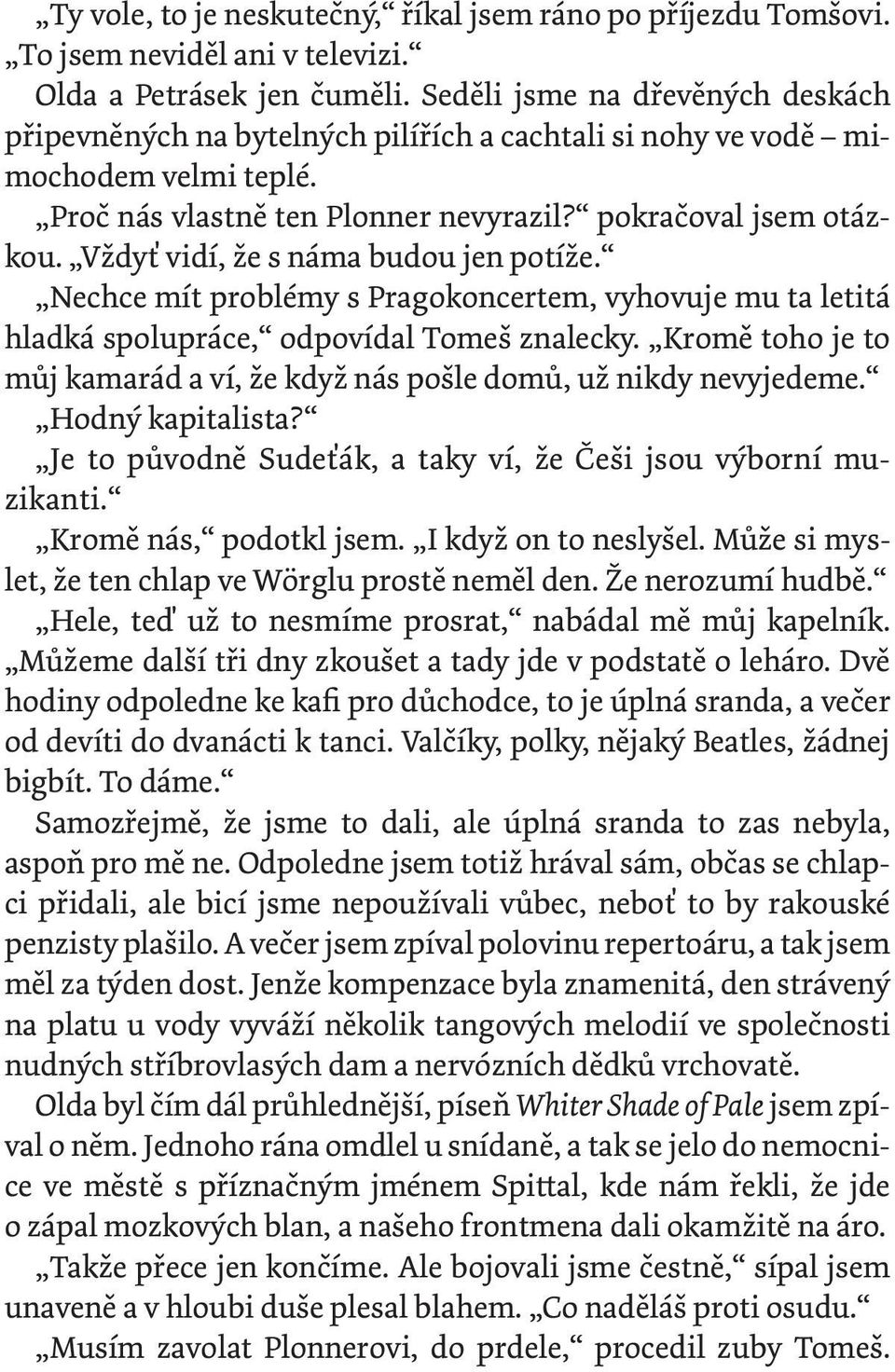 Vždyť vidí, že s náma budou jen potíže. Nechce mít problémy s Pragokoncertem, vyhovuje mu ta letitá hladká spolupráce, odpovídal Tomeš znalecky.