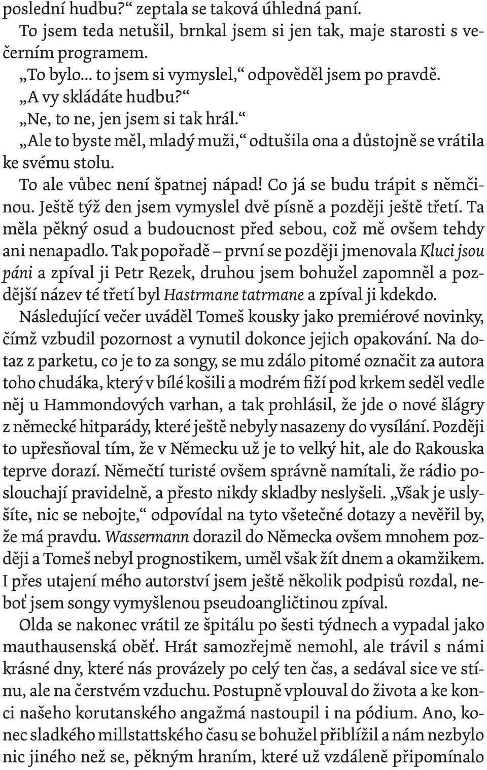 Ještě týž den jsem vymyslel dvě písně a později ještě třetí. Ta měla pěkný osud a budoucnost před sebou, což mě ovšem tehdy ani nenapadlo.