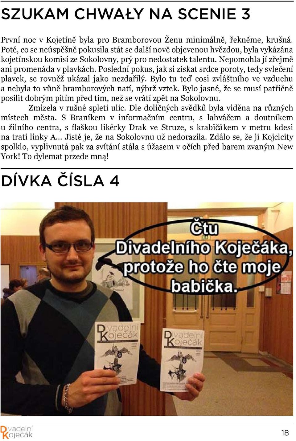 Poslední pokus, jak si získat srdce poroty, tedy svlečení plavek, se rovněž ukázal jako nezdařilý. Bylo tu teď cosi zvláštního ve vzduchu a nebyla to vůně bramborových natí, nýbrž vztek.