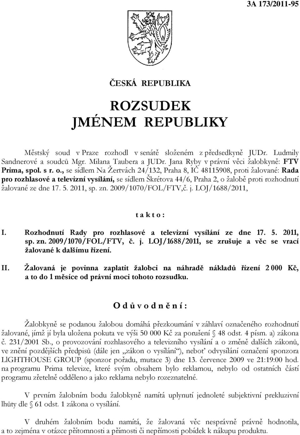 , se sídlem Na Žertvách 24/132, Praha 8, IČ 48115908, proti žalované: Rada pro rozhlasové a televizní vysílání, se sídlem Škrétova 44/6, Praha 2, o žalobě proti rozhodnutí žalované ze dne 17. 5.