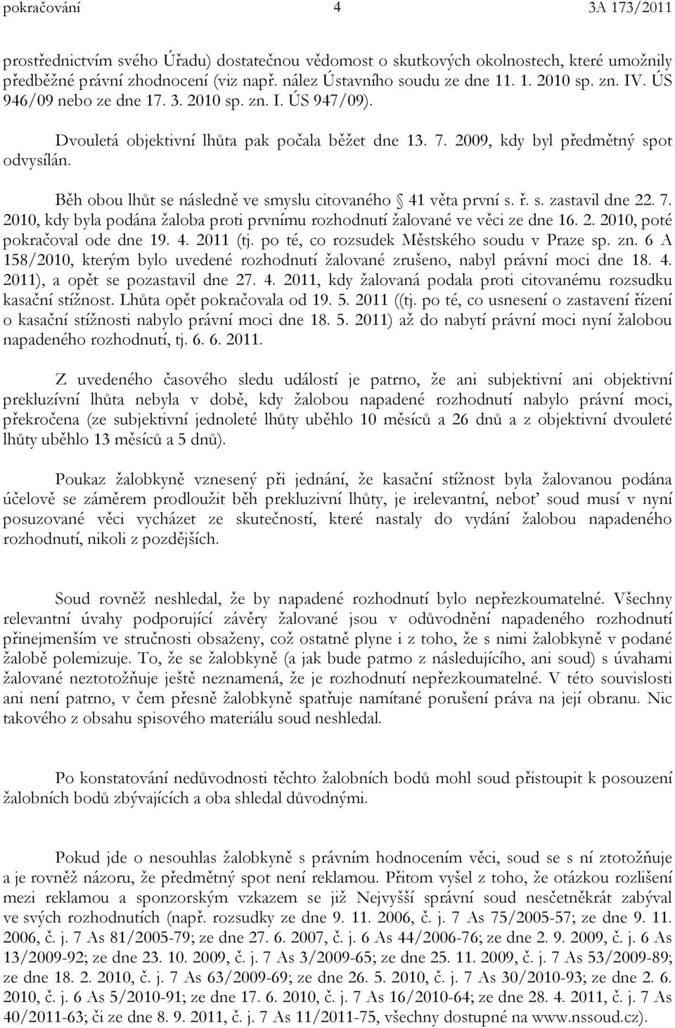 Běh obou lhůt se následně ve smyslu citovaného 41 věta první s. ř. s. zastavil dne 22. 7. 2010, kdy byla podána žaloba proti prvnímu rozhodnutí žalované ve věci ze dne 16. 2. 2010, poté pokračoval ode dne 19.