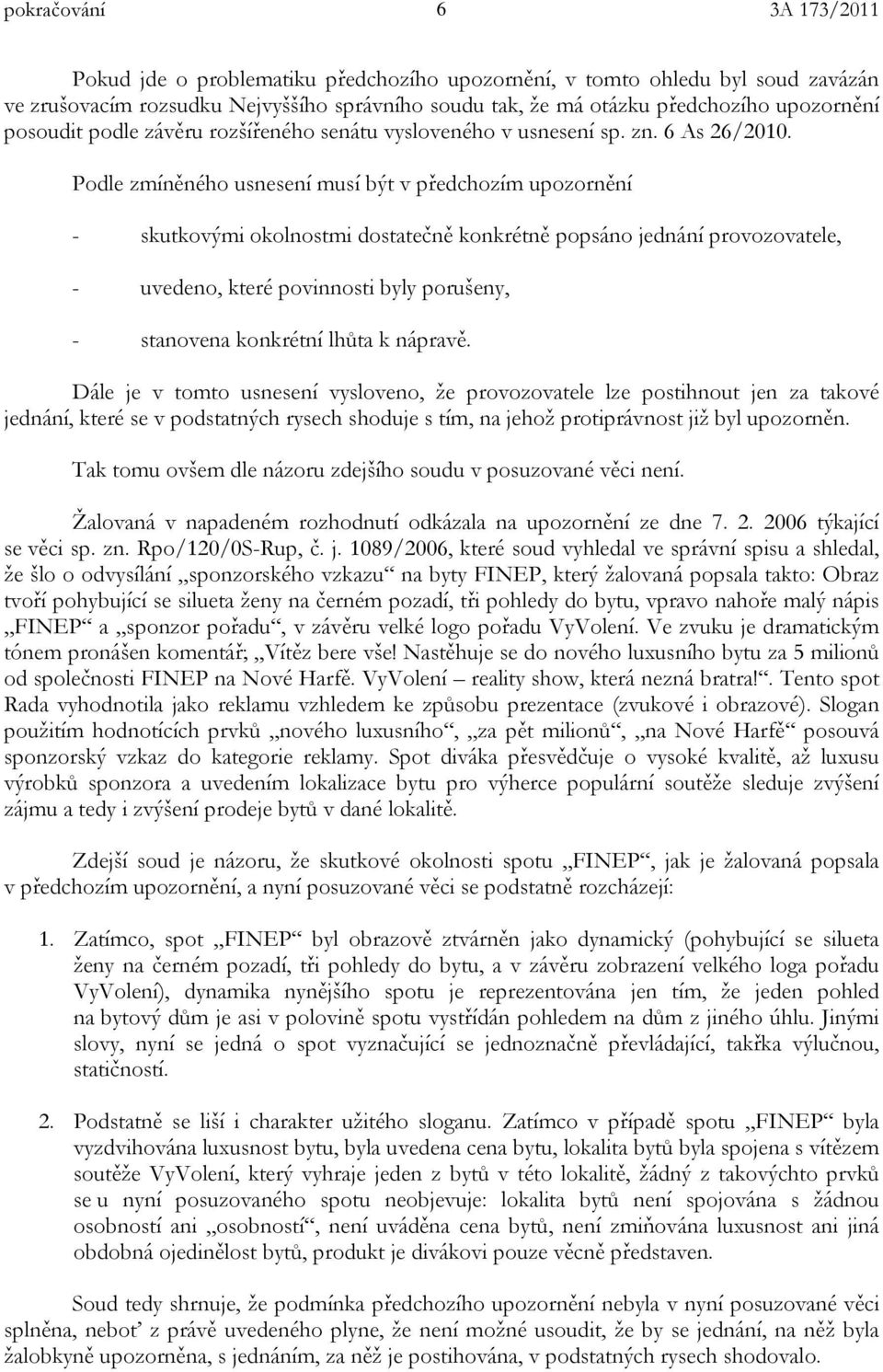 Podle zmíněného usnesení musí být v předchozím upozornění - skutkovými okolnostmi dostatečně konkrétně popsáno jednání provozovatele, - uvedeno, které povinnosti byly porušeny, - stanovena konkrétní