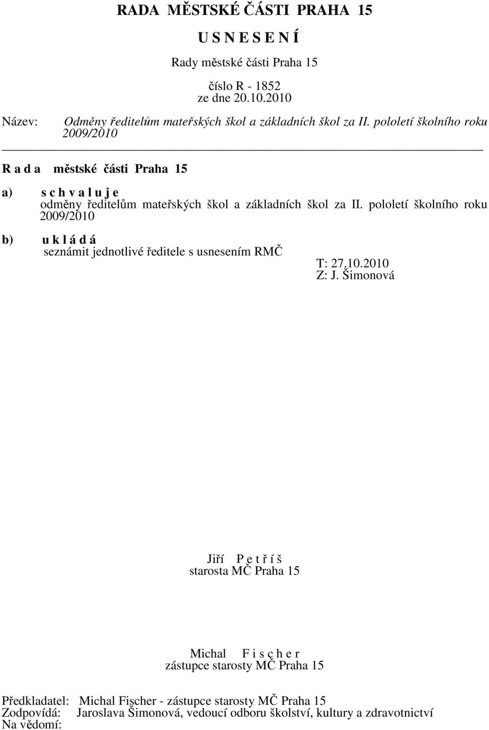 pololetí školního roku 2009/2010 b) u k l á d á seznámit jednotlivé ředitele s usnesením RMČ T: 27.10.2010 Z: J.