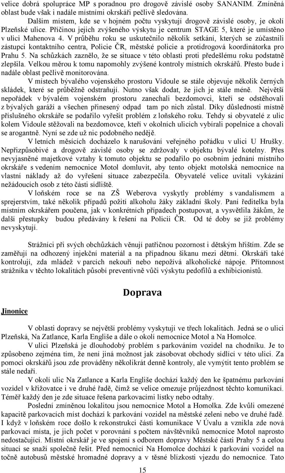 V průběhu roku se uskutečnilo několik setkání, kterých se zúčastnili zástupci kontaktního centra, Policie ČR, městské policie a protidrogová koordinátorka pro Prahu 5.