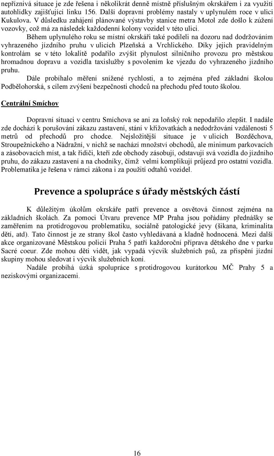 Během uplynulého roku se místní okrskáři také podíleli na dozoru nad dodržováním vyhrazeného jízdního pruhu v ulicích Plzeňská a Vrchlického.