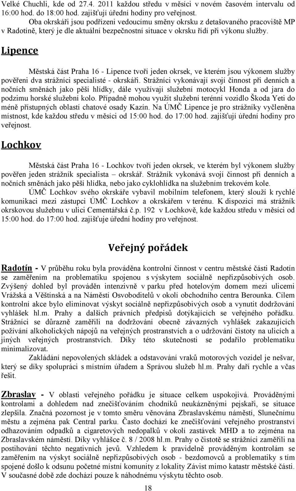 Lipence Městská část Praha 16 - Lipence tvoří jeden okrsek, ve kterém jsou výkonem služby pověřeni dva strážníci specialisté - okrskáři.