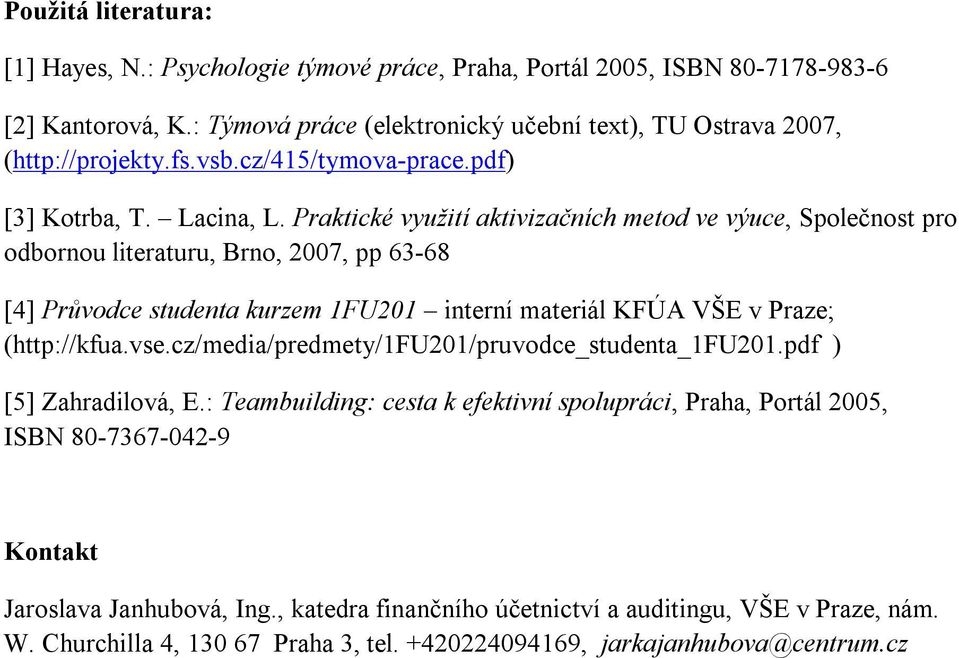 Praktické využití aktivizačních metod ve výuce, Společnost pro odbornou literaturu, Brno, 2007, pp 63-68 [4] Průvodce studenta kurzem 1FU201 interní materiál KFÚA VŠE v Praze; (http://kfua.vse.