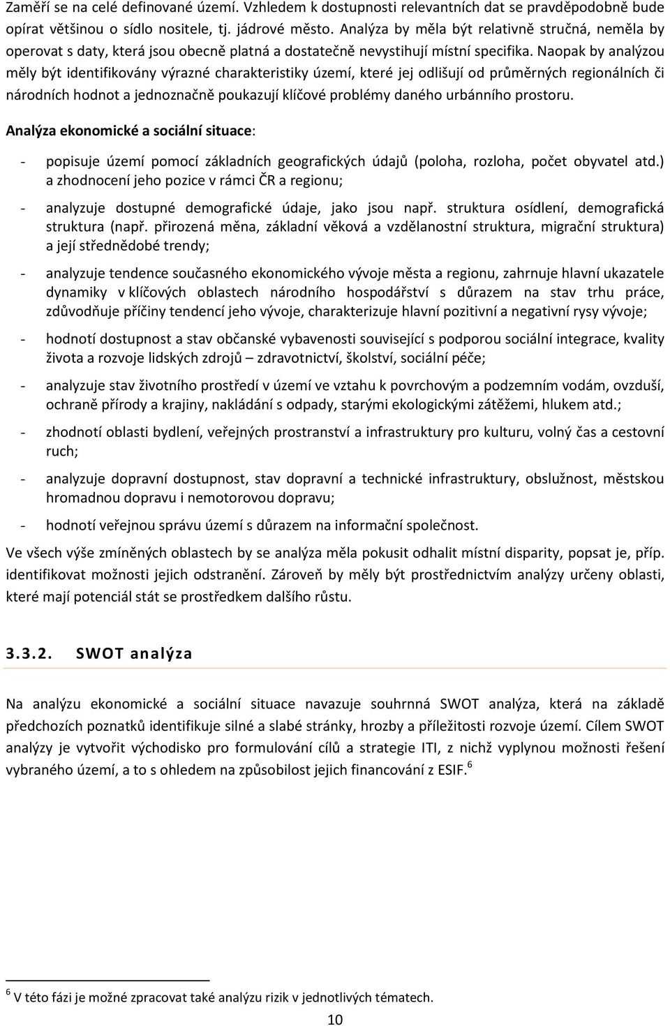 Naopak by analýzou měly být identifikovány výrazné charakteristiky území, které jej odlišují od průměrných regionálních či národních hodnot a jednoznačně poukazují klíčové problémy daného urbánního