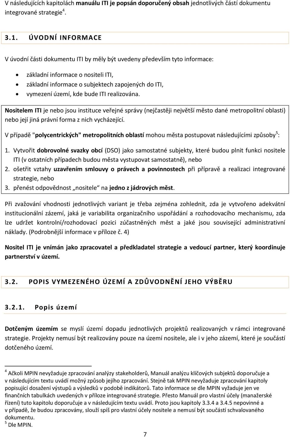 bude ITI realizována. Nositelem ITI je nebo jsou instituce veřejné správy (nejčastěji největší město dané metropolitní oblasti) nebo její jiná právní forma z nich vycházející.