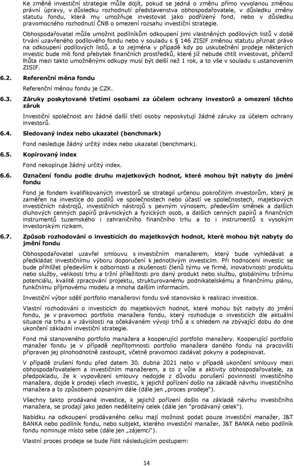 Obhospodařovatel může umožnit podílníkům odkoupení jimi vlastněných podílových listů v době trvání uzavřeného podílového fondu nebo v souladu s 146 ZISIF změnou statutu přiznat právo na odkoupení