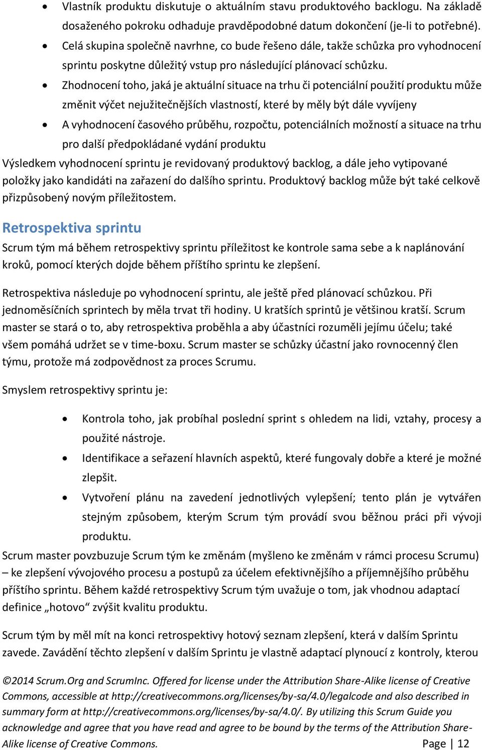 Zhodnocení toho, jaká je aktuální situace na trhu či potenciální použití produktu může změnit výčet nejužitečnějších vlastností, které by měly být dále vyvíjeny A vyhodnocení časového průběhu,