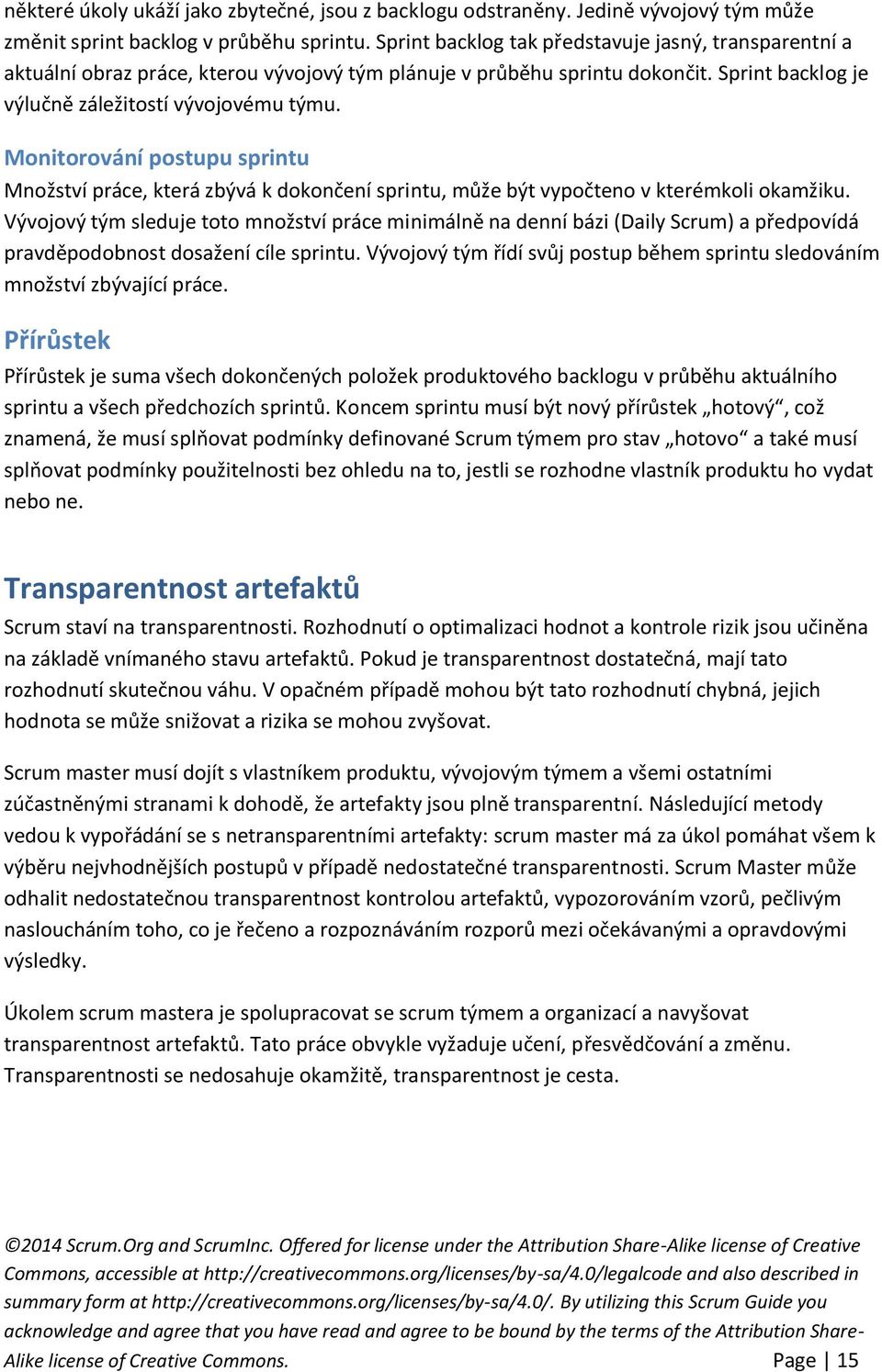 Monitorování postupu sprintu Množství práce, která zbývá k dokončení sprintu, může být vypočteno v kterémkoli okamžiku.