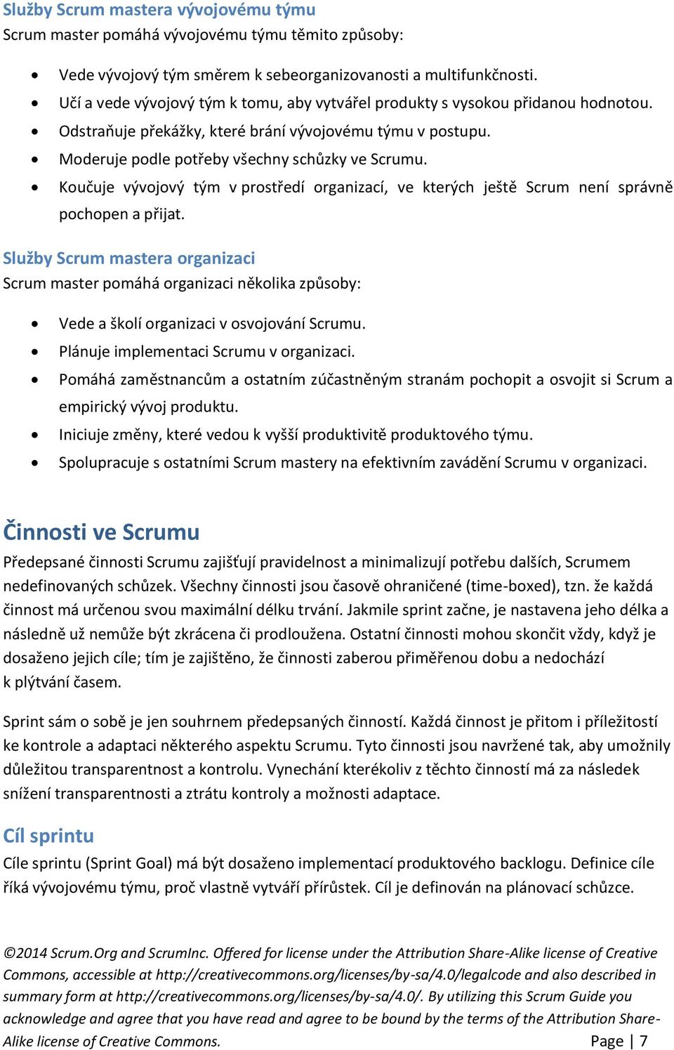 Koučuje vývojový tým v prostředí organizací, ve kterých ještě Scrum není správně pochopen a přijat.