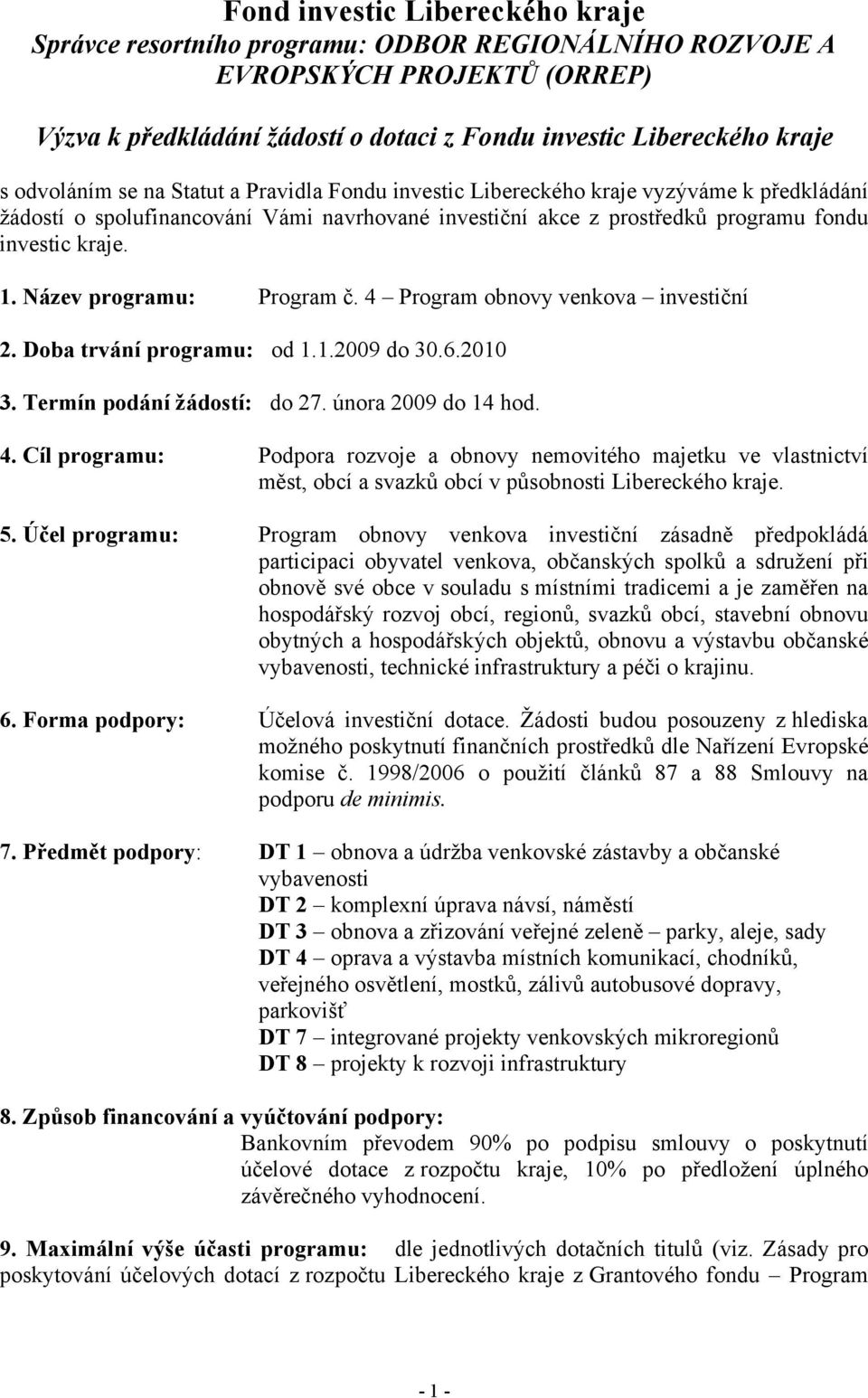 Název programu: Program č. 4 Program obnovy venkova investiční 2. Doba trvání programu: od 1.1.2009 do 30.6.2010 3. Termín podání žádostí: do 27. února 2009 do 14 hod. 4. Cíl programu: Podpora rozvoje a obnovy nemovitého majetku ve vlastnictví měst, obcí a svazků obcí v působnosti Libereckého kraje.