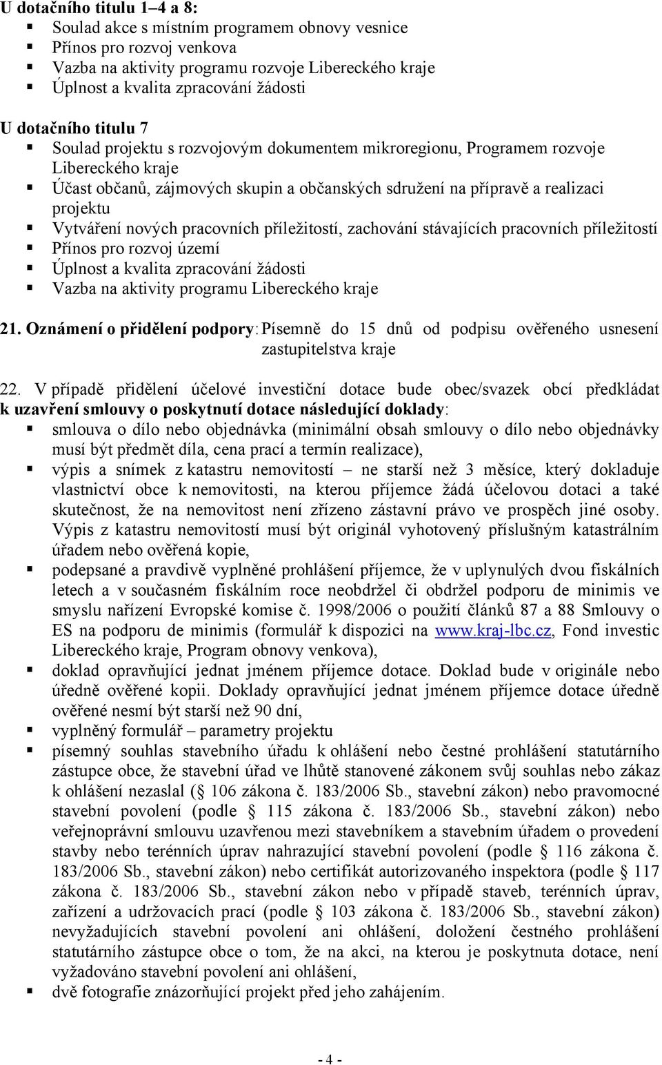 Vytváření nových pracovních příležitostí, zachování stávajících pracovních příležitostí Přínos pro rozvoj území Úplnost a kvalita zpracování žádosti Vazba na aktivity programu Libereckého kraje 21.