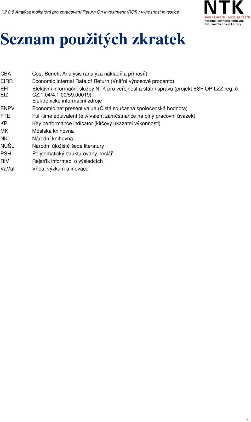 00019) Elektronické informační zdroje Economic net present value (Čistá současná společenská hodnota) Full-time equivalent (ekvivalent zaměstnance na plný pracovní úvazek) Key performance