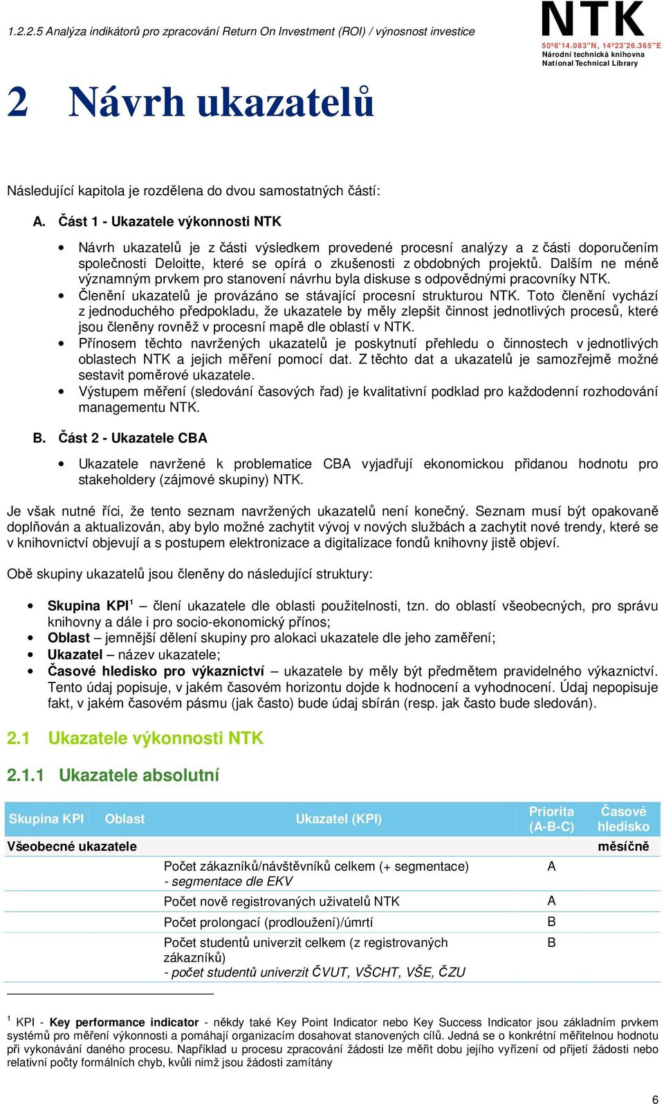 Dalším ne méně významným prvkem pro stanovení návrhu byla diskuse s odpovědnými pracovníky NTK. Členění ukazatelů je provázáno se stávající procesní strukturou NTK.