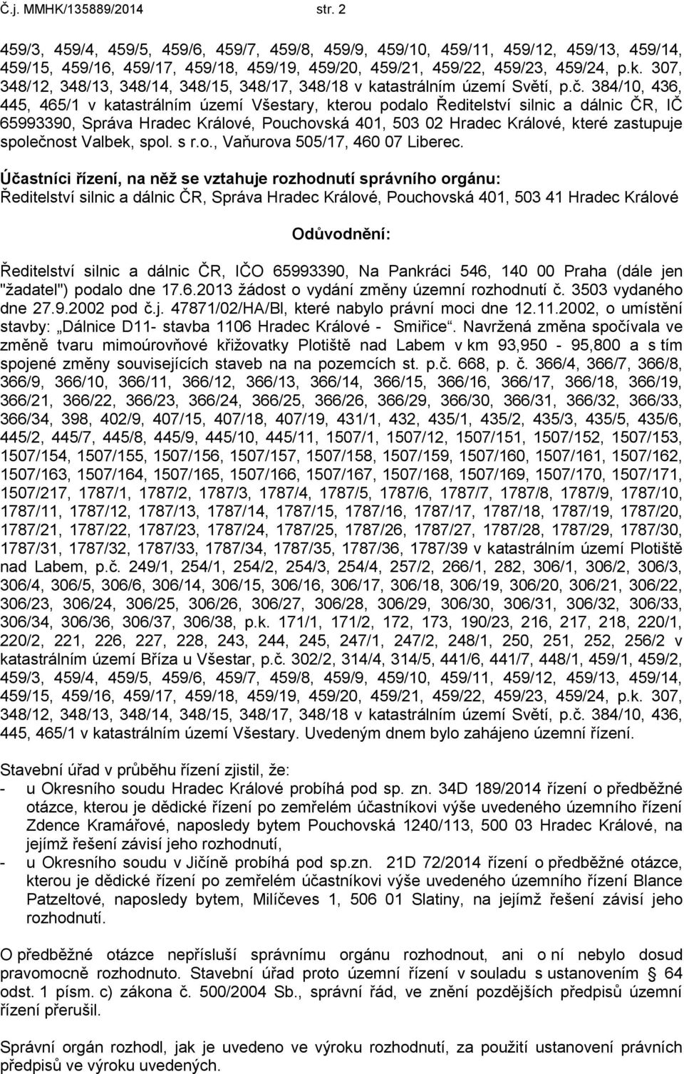 384/10, 436, 445, 465/1 v katastrálním území Všestary, kterou podalo Ředitelství silnic a dálnic ČR, IČ 65993390, Správa Hradec Králové, Pouchovská 401, 503 02 Hradec Králové, které zastupuje