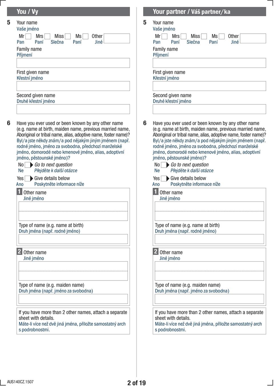 by any other name (e.g. name at birth, maiden name, previous married name, Aboriginal or tribal name, alias, adoptive name, foster name)? Byl/a jste někdy znám/a pod nějakým jiným jménem (např.