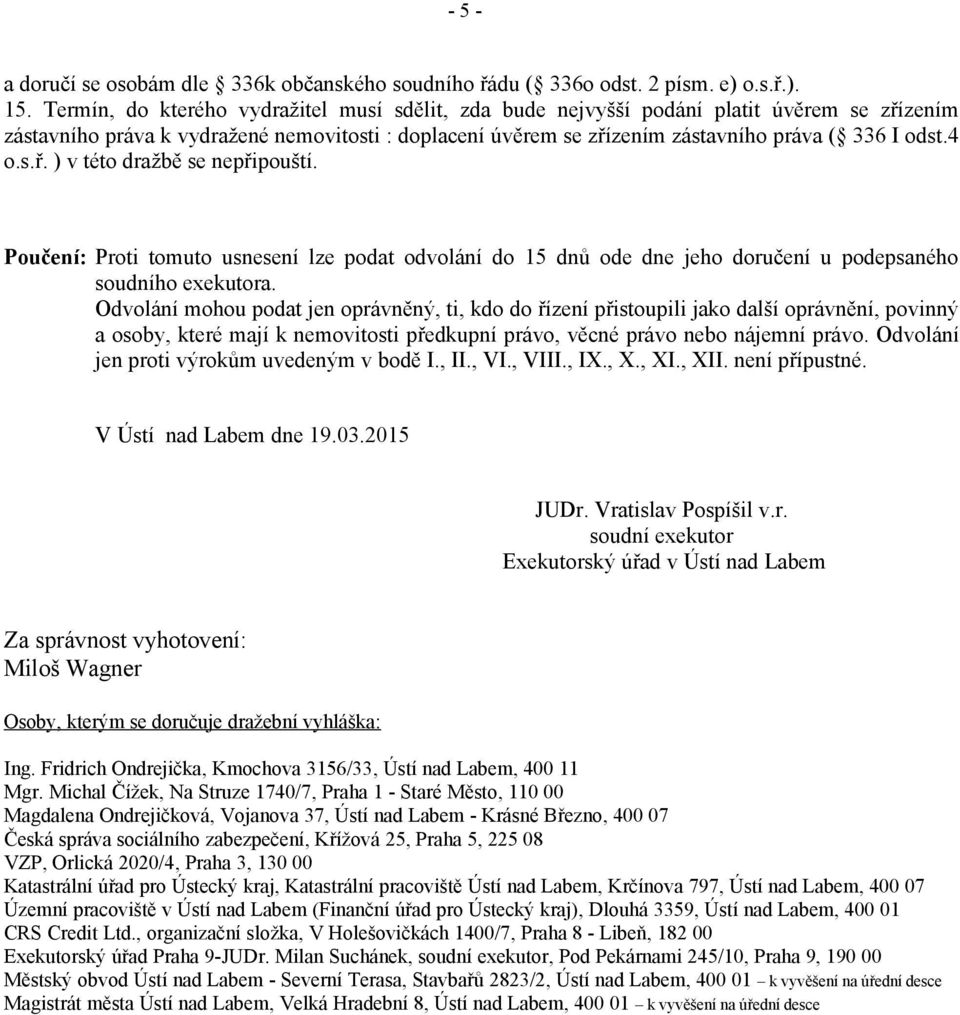 s.ř. ) v této dražbě se nepřipouští. Poučení: Proti tomuto usnesení lze podat odvolání do 15 dnů ode dne jeho doručení u podepsaného soudního exekutora.