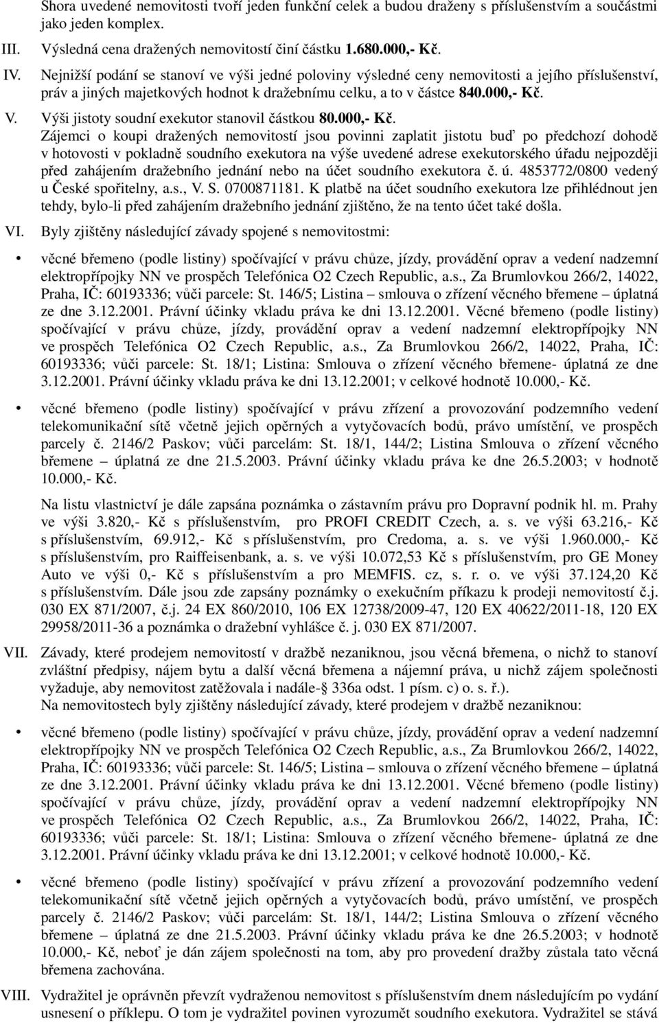 Výši jistoty soudní exekutor stanovil částkou 80.000,- Kč.