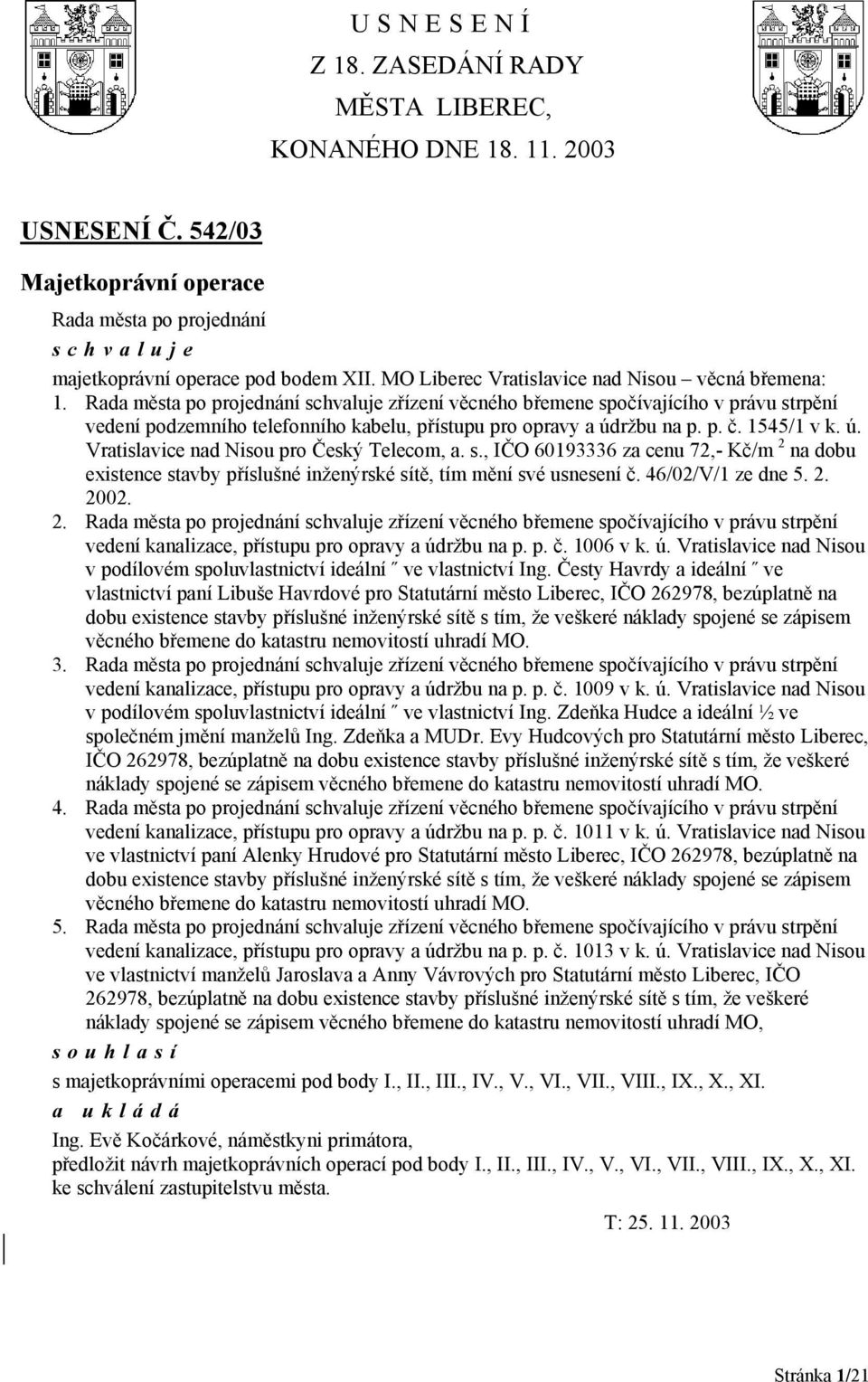 46/02/V/1 ze dne 5. 2. 2002. 2. zřízení věcného břemene spočívajícího v právu strpění vedení kanalizace, přístupu pro opravy a úd