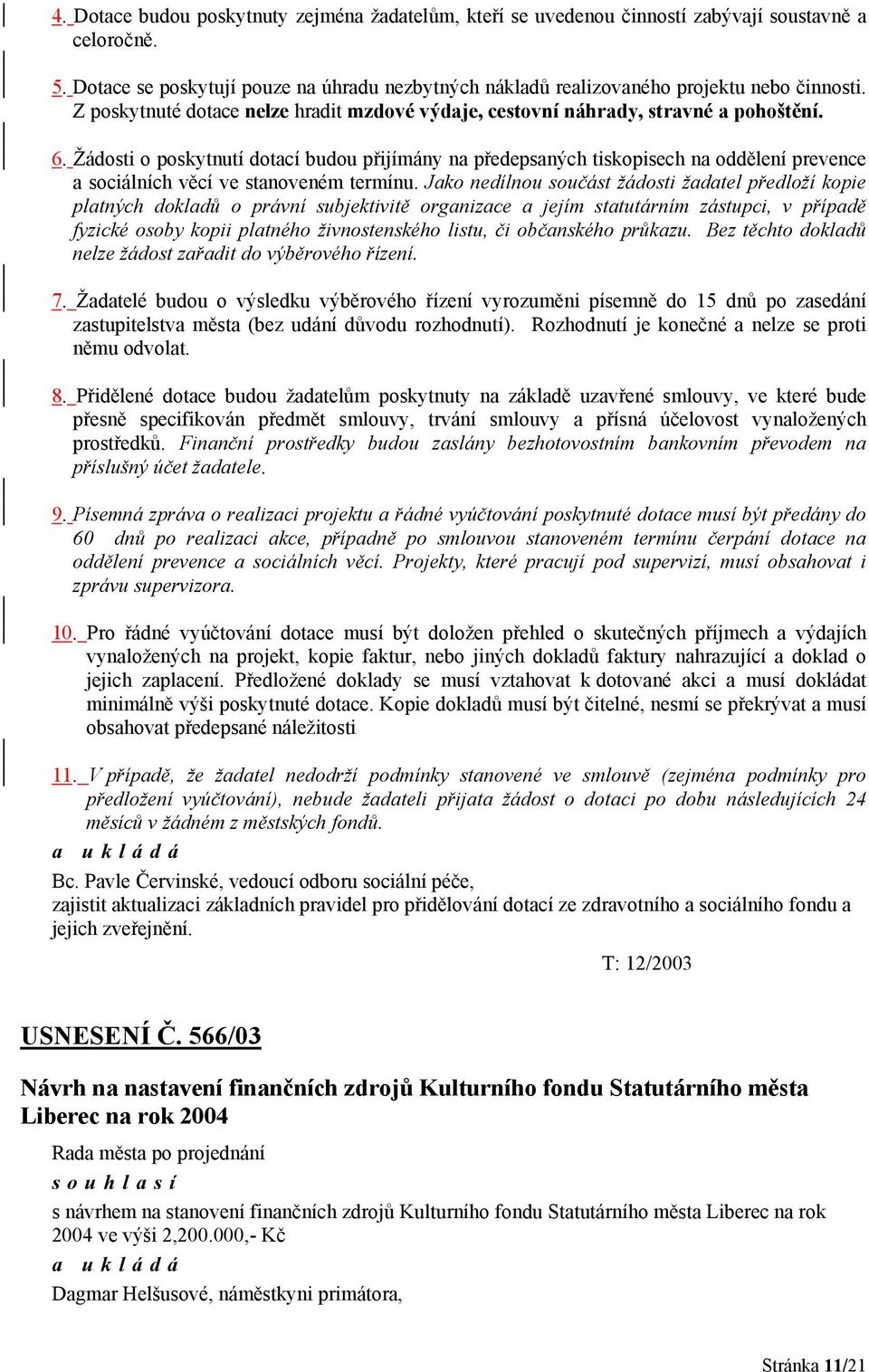 Žádosti o poskytnutí dotací budou přijímány na předepsaných tiskopisech na oddělení prevence a sociálních věcí ve stanoveném termínu.