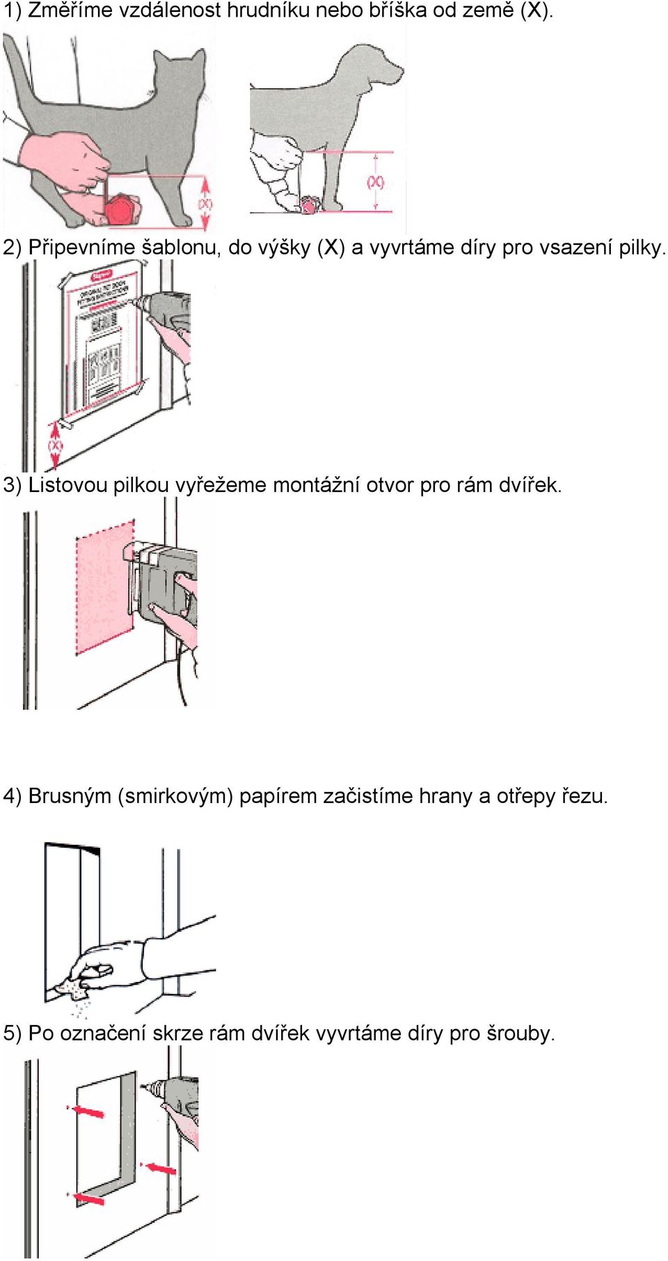 3) Listovou pilkou vyřežeme montážní otvor pro rám dvířek.