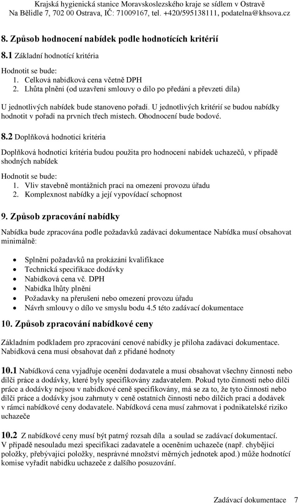 Ohodnocení bude bodové. 8.2 Doplňková hodnotící kritéria Doplňková hodnotící kritéria budou použita pro hodnocení nabídek uchazečů, v případě shodných nabídek Hodnotit se bude: 1.