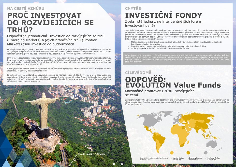 Nejvhodnějším způsobem jak dosáhnout těchto cílů je investovat peníze do investičních fondů.