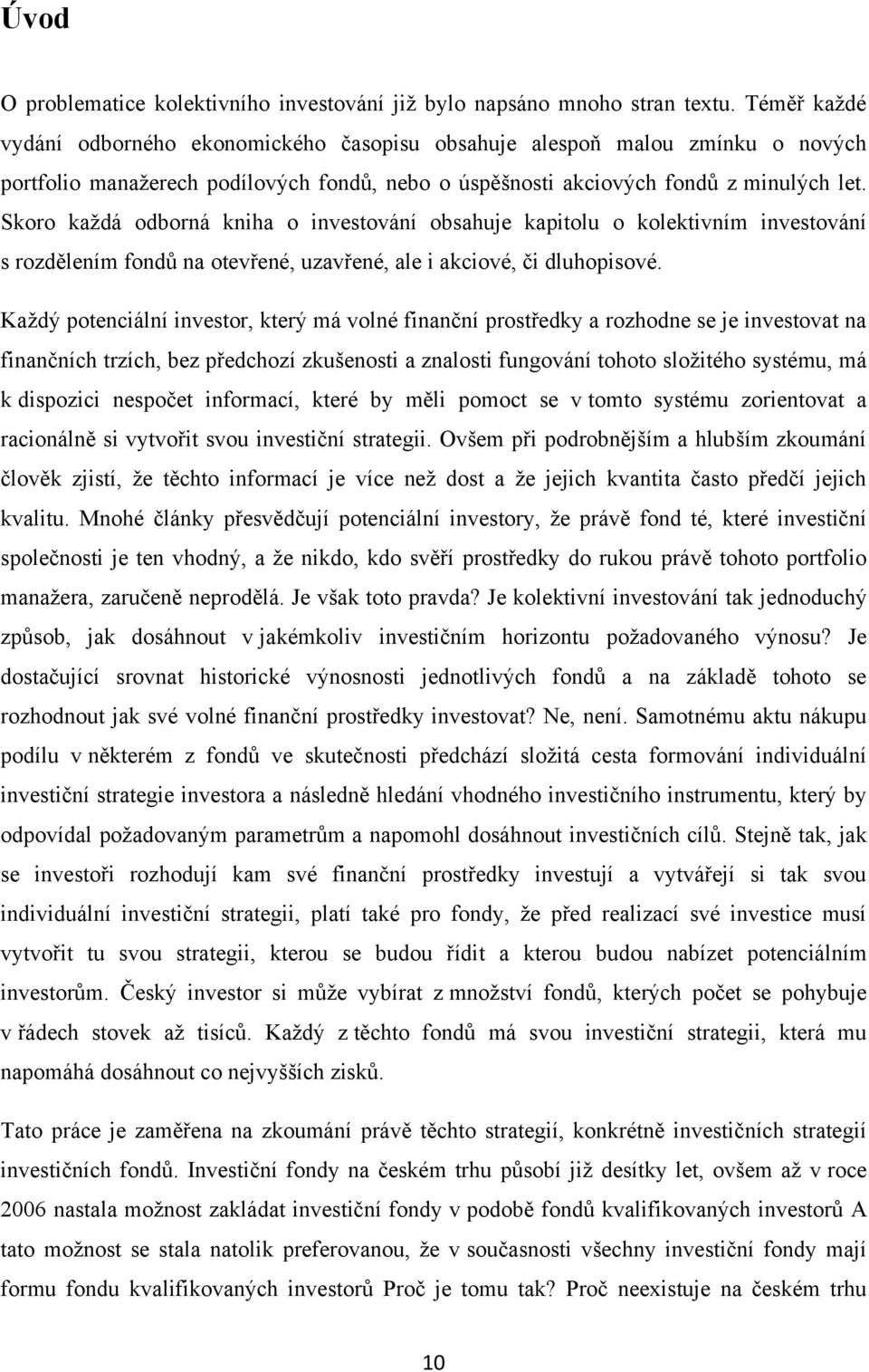 Skoro každá odborná kniha o investování obsahuje kapitolu o kolektivním investování s rozdělením fondů na otevřené, uzavřené, ale i akciové, či dluhopisové.