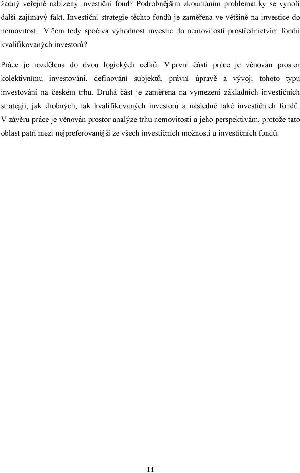 V první části práce je věnován prostor kolektivnímu investování, definování subjektů, právní úpravě a vývoji tohoto typu investování na českém trhu.