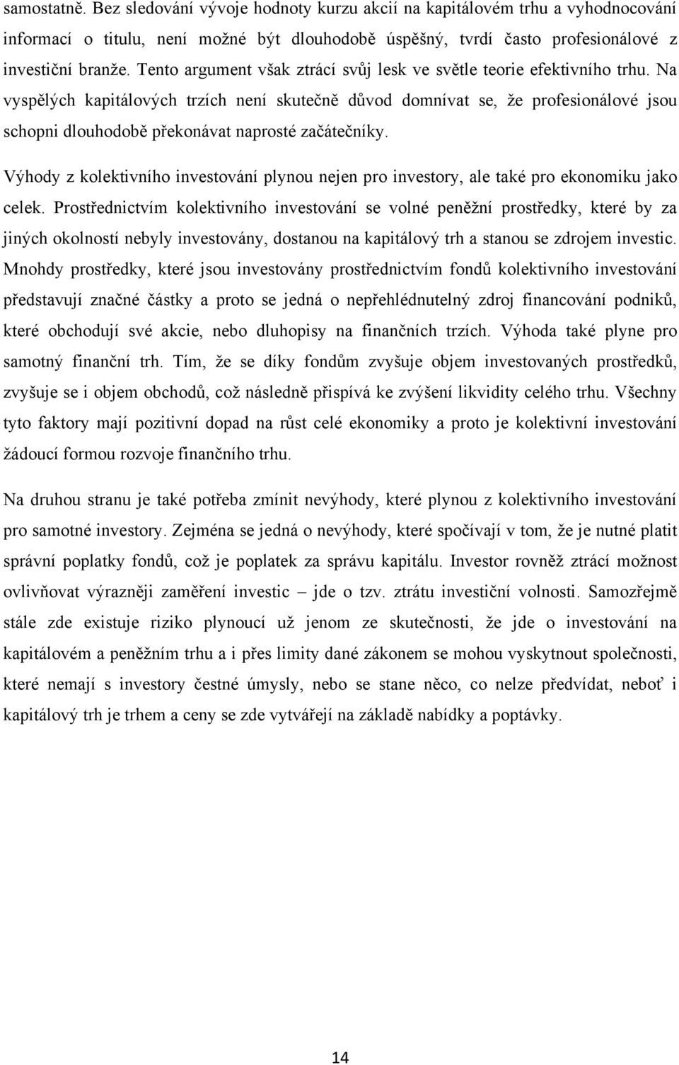 Na vyspělých kapitálových trzích není skutečně důvod domnívat se, že profesionálové jsou schopni dlouhodobě překonávat naprosté začátečníky.