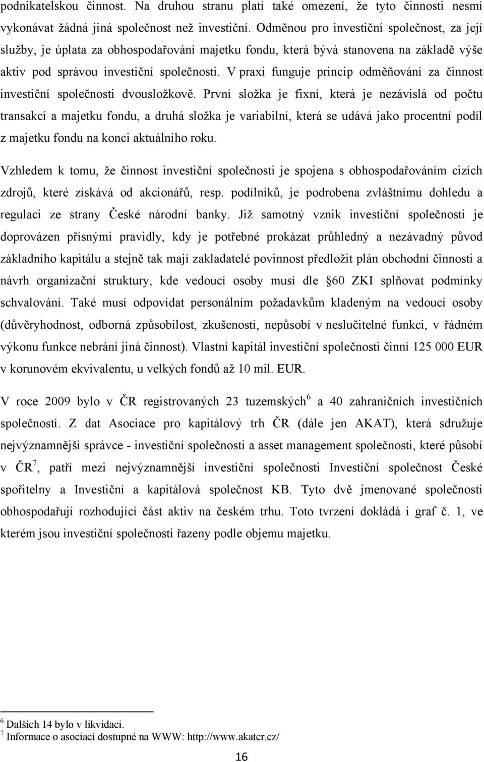 V praxi funguje princip odměňování za činnost investiční společnosti dvousložkově.