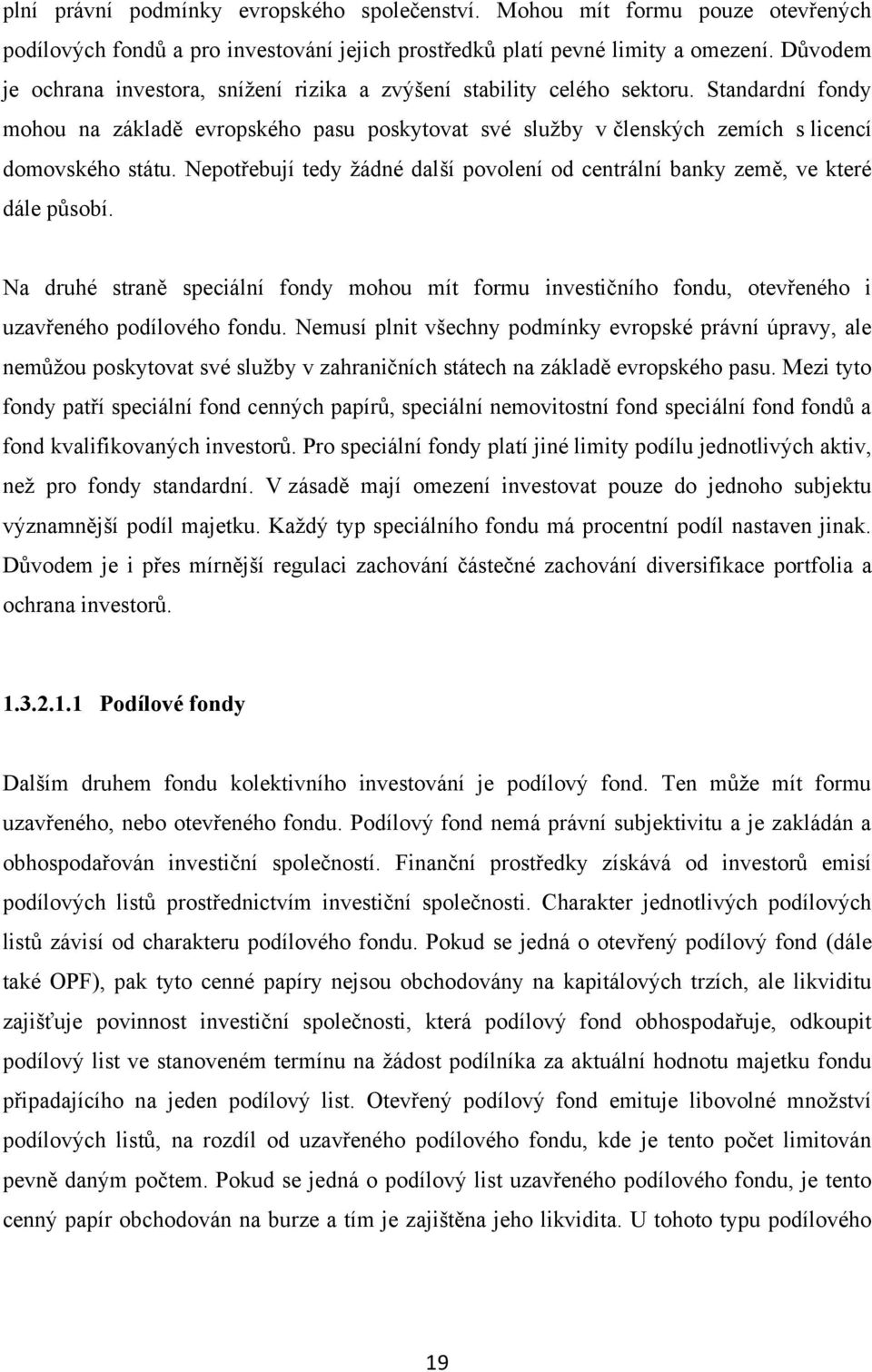 Nepotřebují tedy žádné další povolení od centrální banky země, ve které dále působí. Na druhé straně speciální fondy mohou mít formu investičního fondu, otevřeného i uzavřeného podílového fondu.