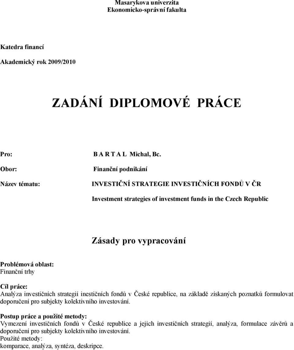 práce: Analýza investičních strategií inestičních fondů v České republice, na základě získaných poznatků formulovat doporučení pro subjekty kolektivního investování.