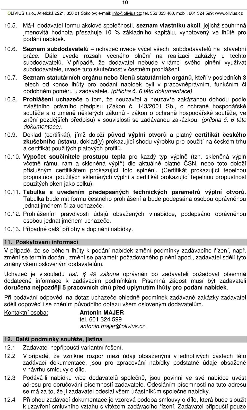 V případě, že dodavatel nebude v rámci svého plnění využívat subdodavatele, uvede tuto skutečnost v čestném prohlášení. 10.7.