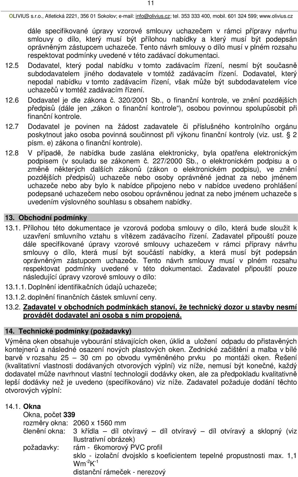 5 Dodavatel, který podal nabídku v tomto zadávacím řízení, nesmí být současně subdodavatelem jiného dodavatele v tomtéž zadávacím řízení.