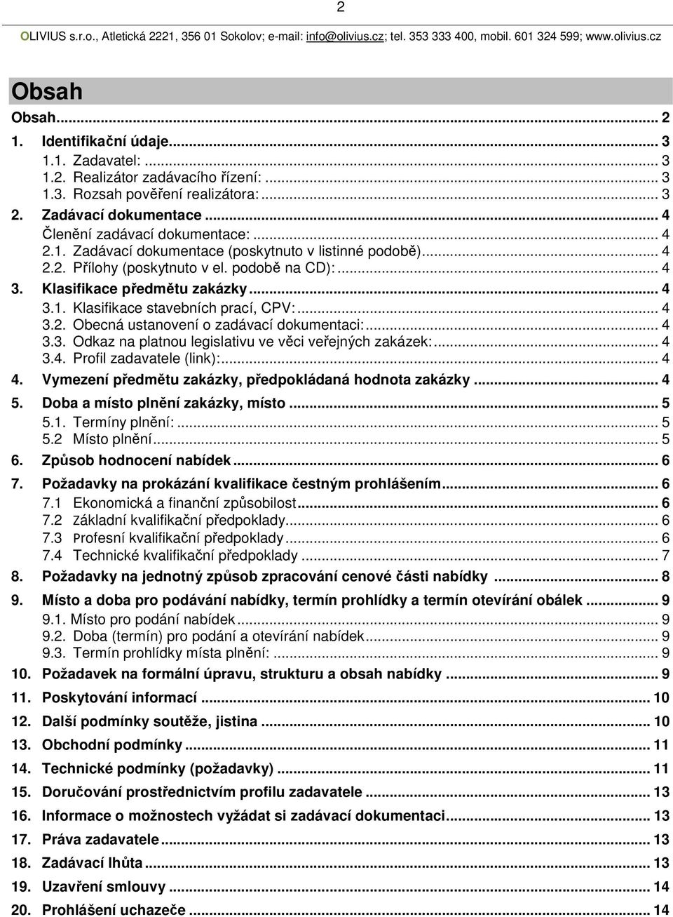 .. 4 3.2. Obecná ustanovení o zadávací dokumentaci:... 4 3.3. Odkaz na platnou legislativu ve věci veřejných zakázek:... 4 3.4. Profil zadavatele (link):... 4 4.