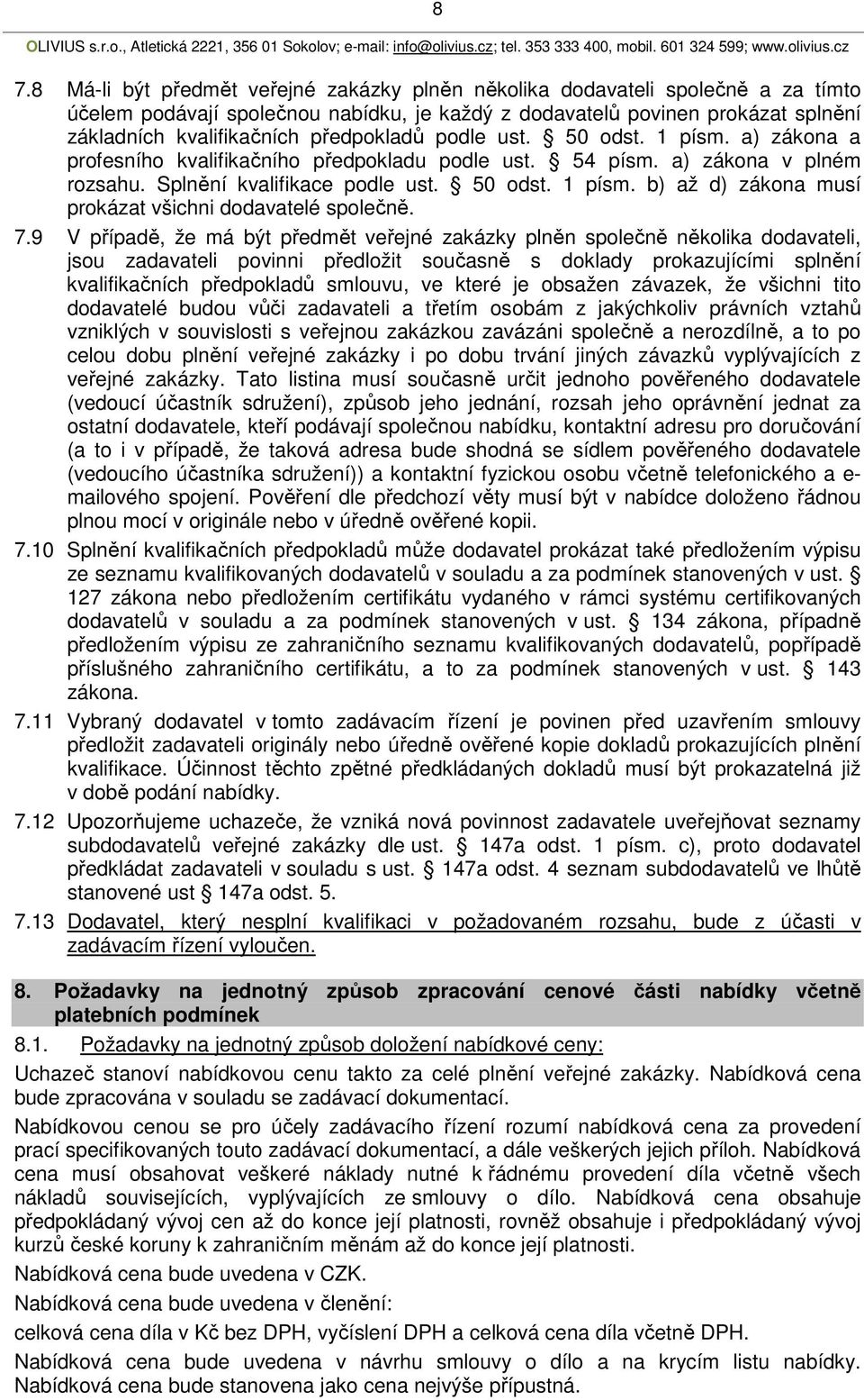 7.9 V případě, že má být předmět veřejné zakázky plněn společně několika dodavateli, jsou zadavateli povinni předložit současně s doklady prokazujícími splnění kvalifikačních předpokladů smlouvu, ve